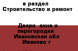  в раздел : Строительство и ремонт » Двери, окна и перегородки . Ивановская обл.,Иваново г.